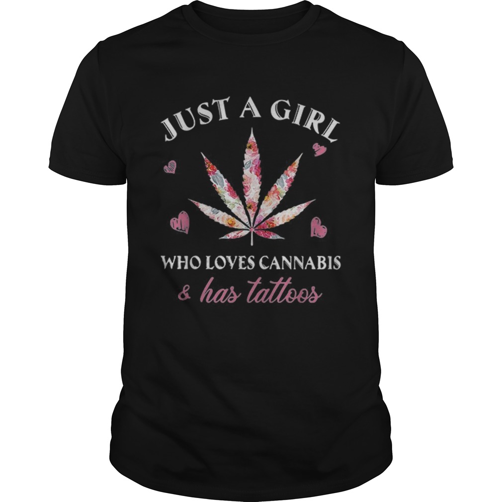 Just a girl who loves Cannabis and has Tattoos shirt