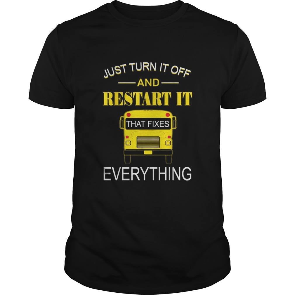 Just turn it off and restart it that fixes everything shirt