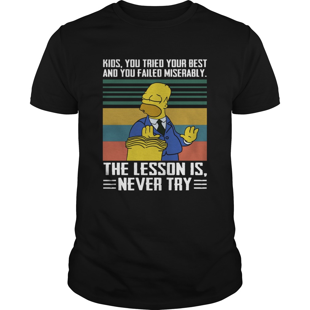Kids you tried your best and you failed miserably the lesson is never try shirt