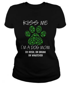 Kiss Me Im A Dog Mom Or Irish Or Drunk Or Whatever  Classic Ladies