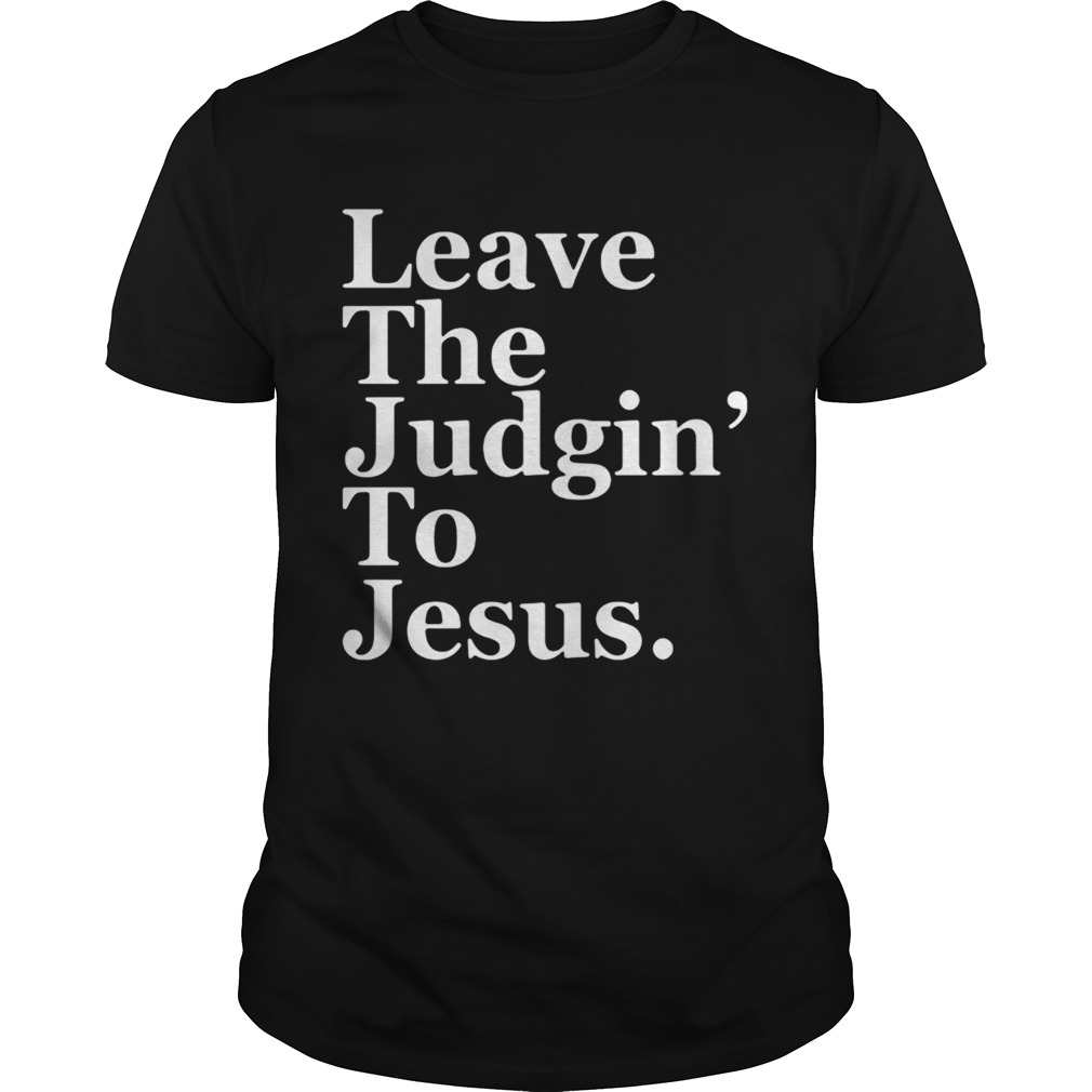 Leave the judgin to Jesus shirt