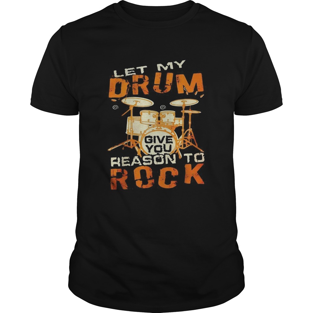Let My Drum Reason To Rock shirt