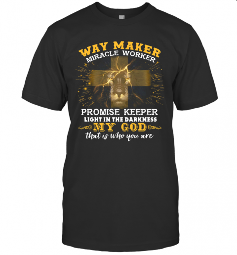 Lion Way Maker Miracle Worker Promise Keeper Light In The Darkness My God That Is Who You Are T-Shirt