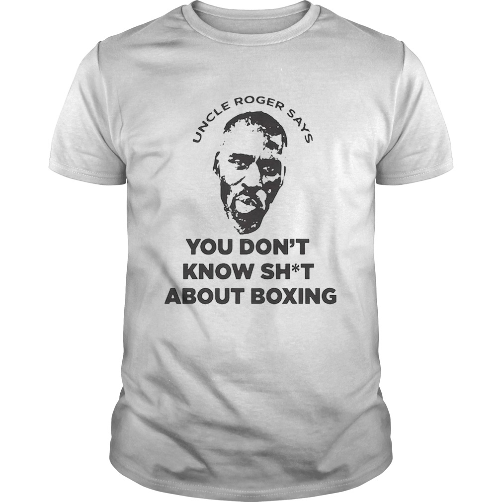 Mayweather Uncle Roger Says You Dont Know Shit About Boxing shirt