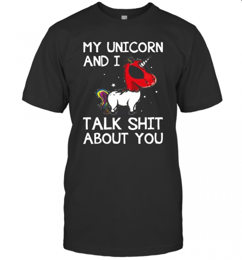 My Unicorn And I Talk Shit About You Deadpool Unicorn T-Shirt