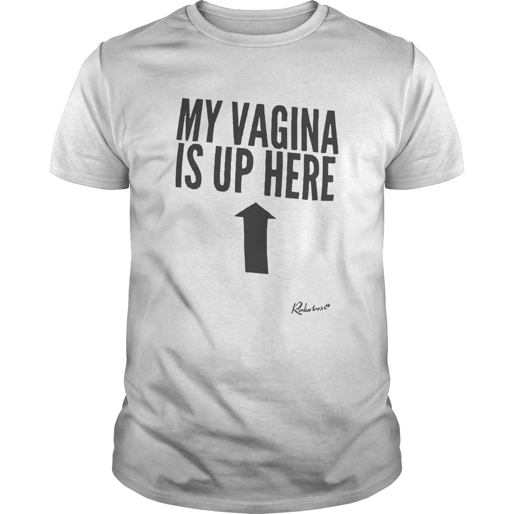 My Vagina Is Up Here shirt