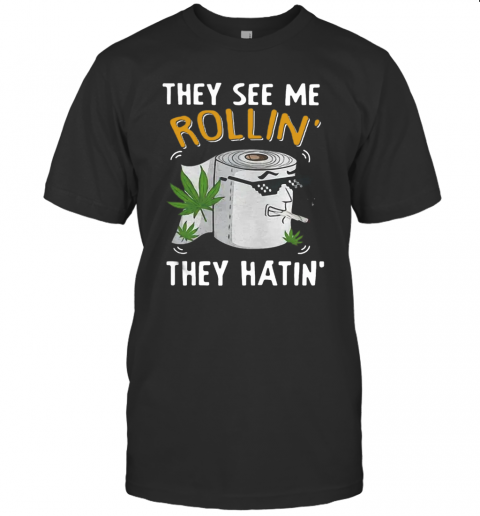 Oilet Paper Cannabis They See Me Rollin' They Hatin' T-Shirt