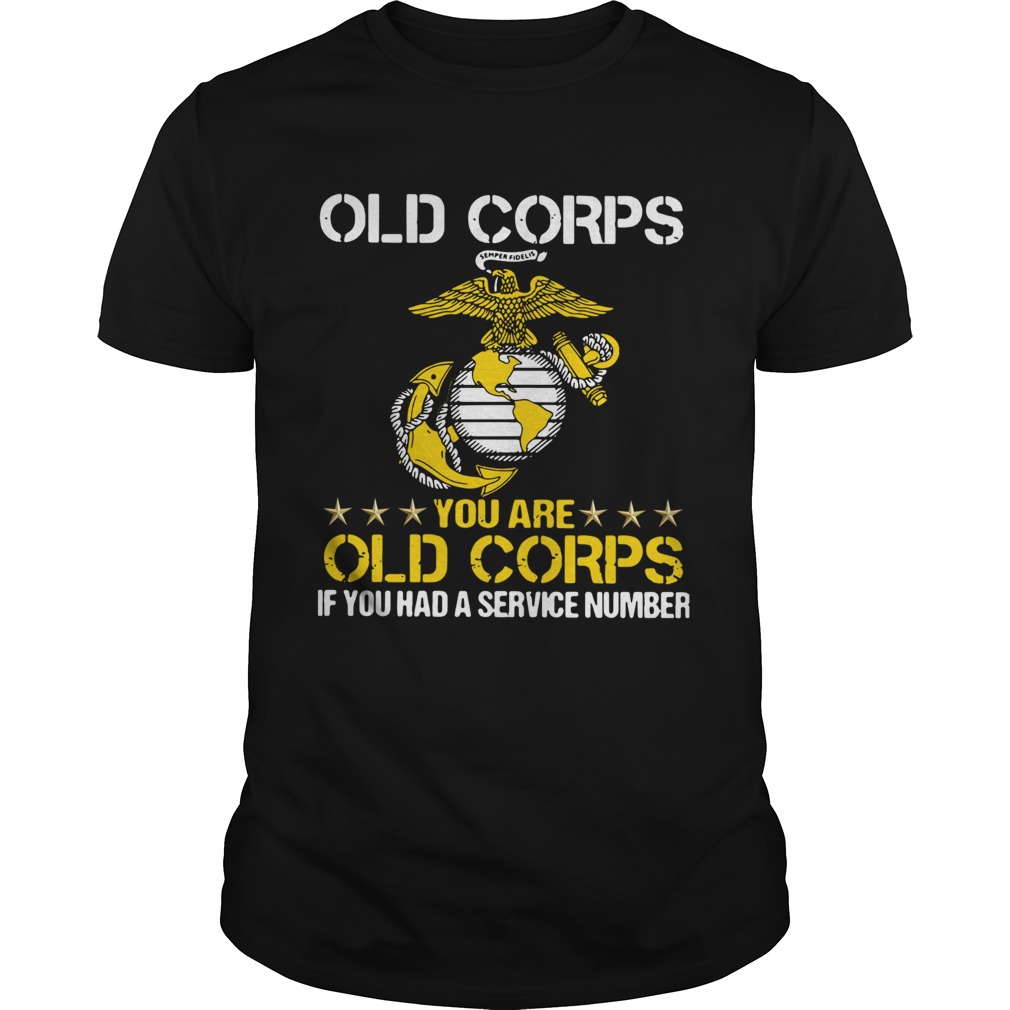 Old Corps You Are Old Corps If You Had A Service Number shirt