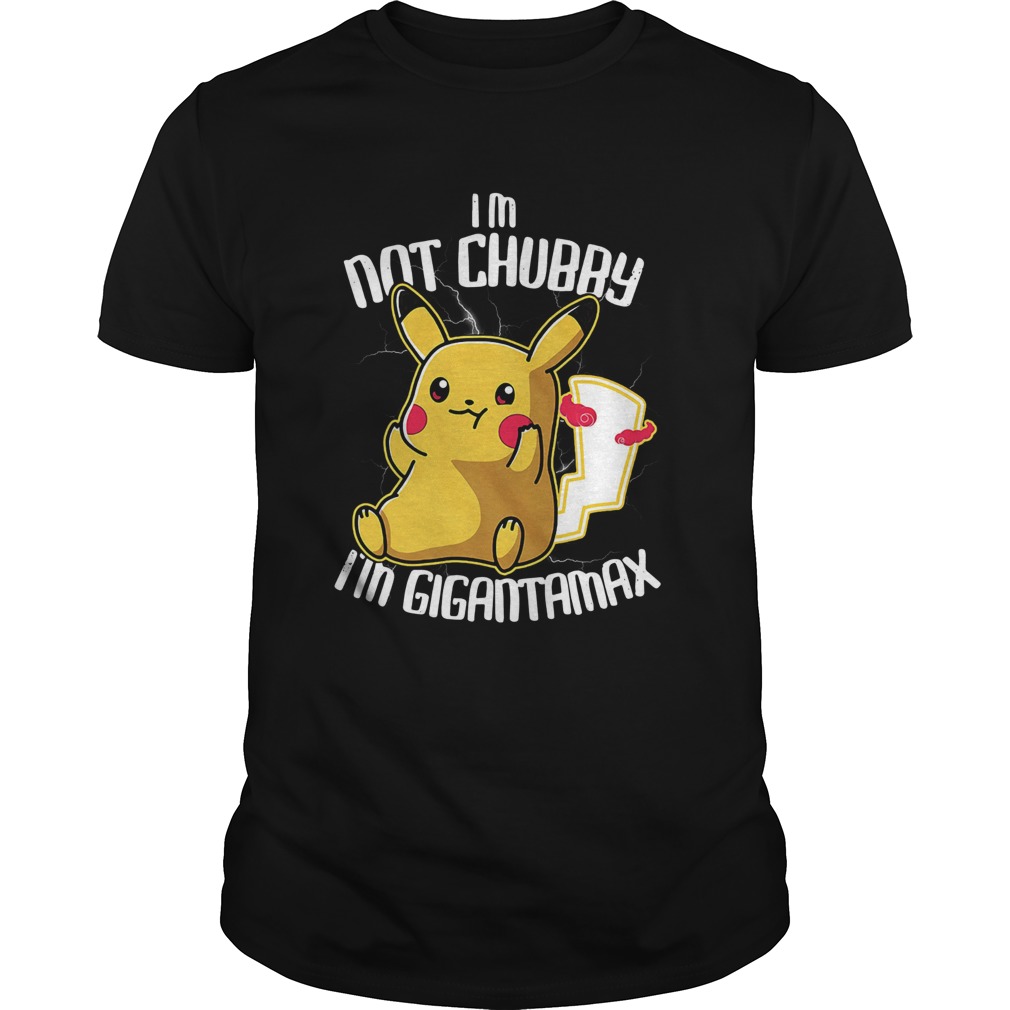 Pikachu Im Not Chubby Im Gigantamax shirt