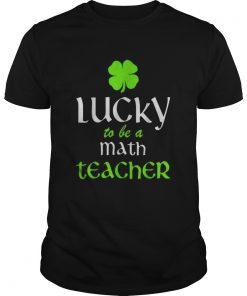 Pretty Lucky To Be A Math Teacher St Patricks Day Irish  Unisex