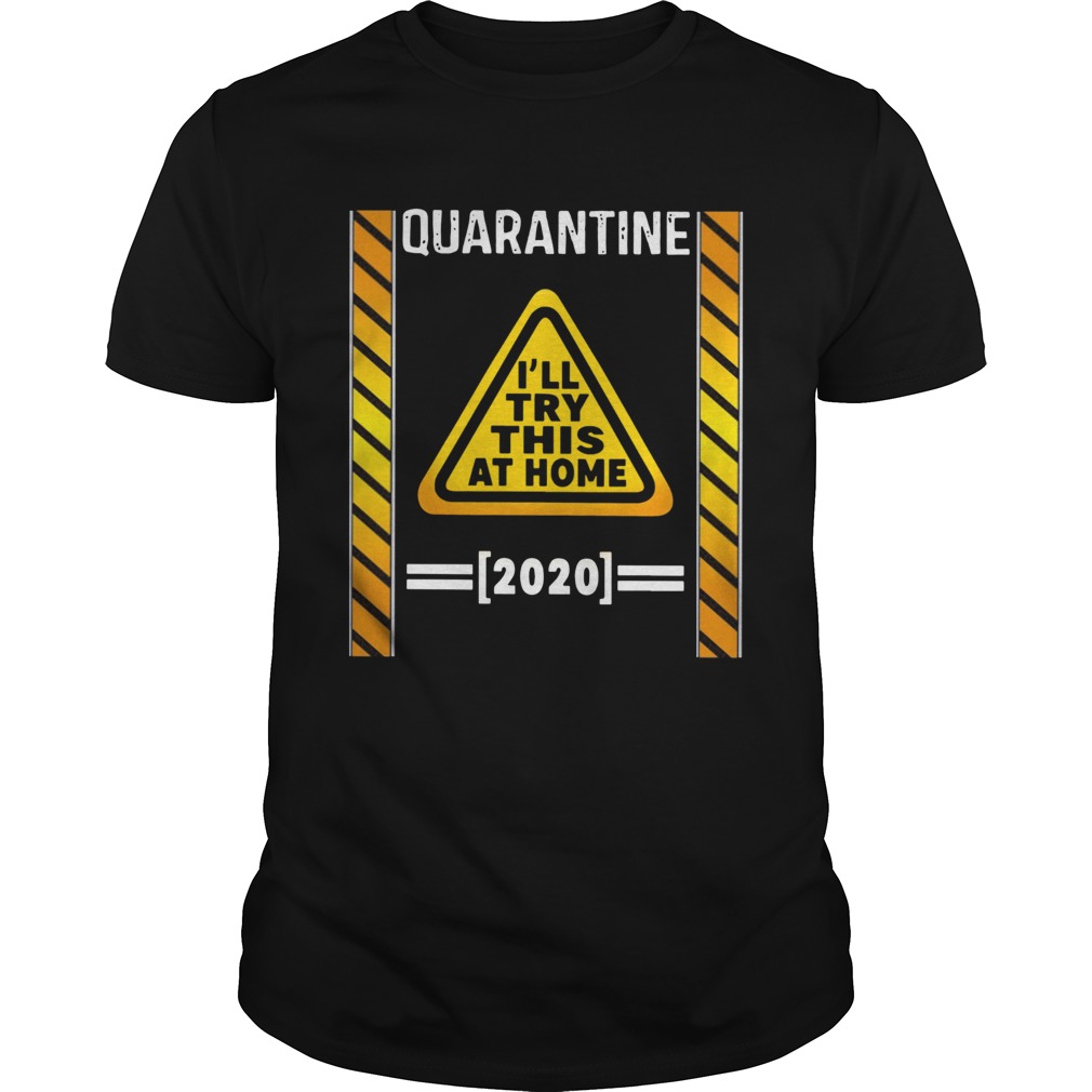 Quarantine Ill try this at home 2020 shirt