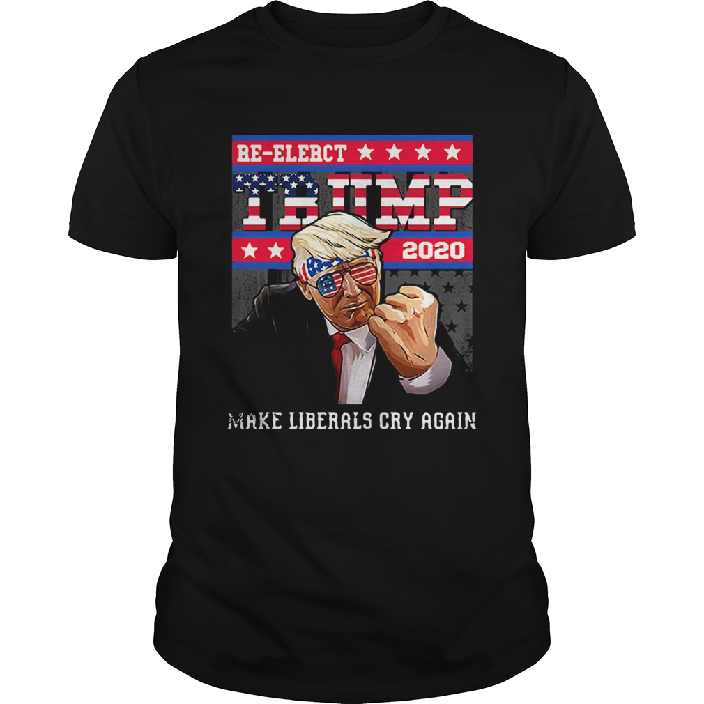 ReElect Trump 2020 ReElection Make Liberals Cry Again shirt