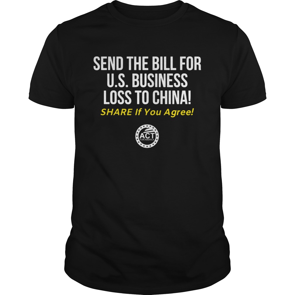 Send the bill for US business loss to china share if you agree shirt