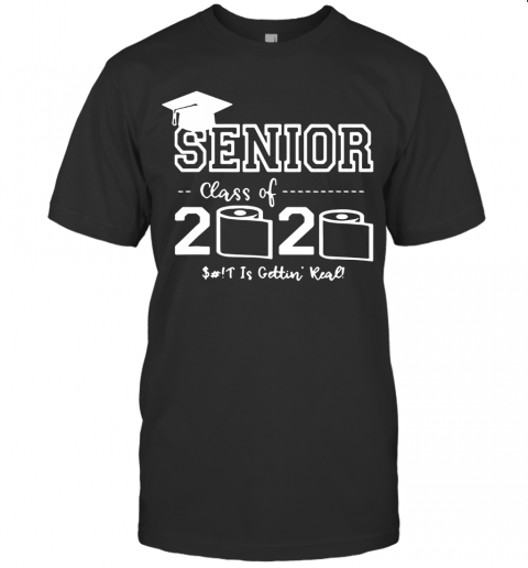 Senior Class Of 2020 Shit Is Gettin' Real Graduate T-Shirt