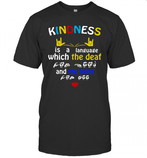 Sign Language Kindness Is A Language Which The Deaf And The Blind T-Shirt