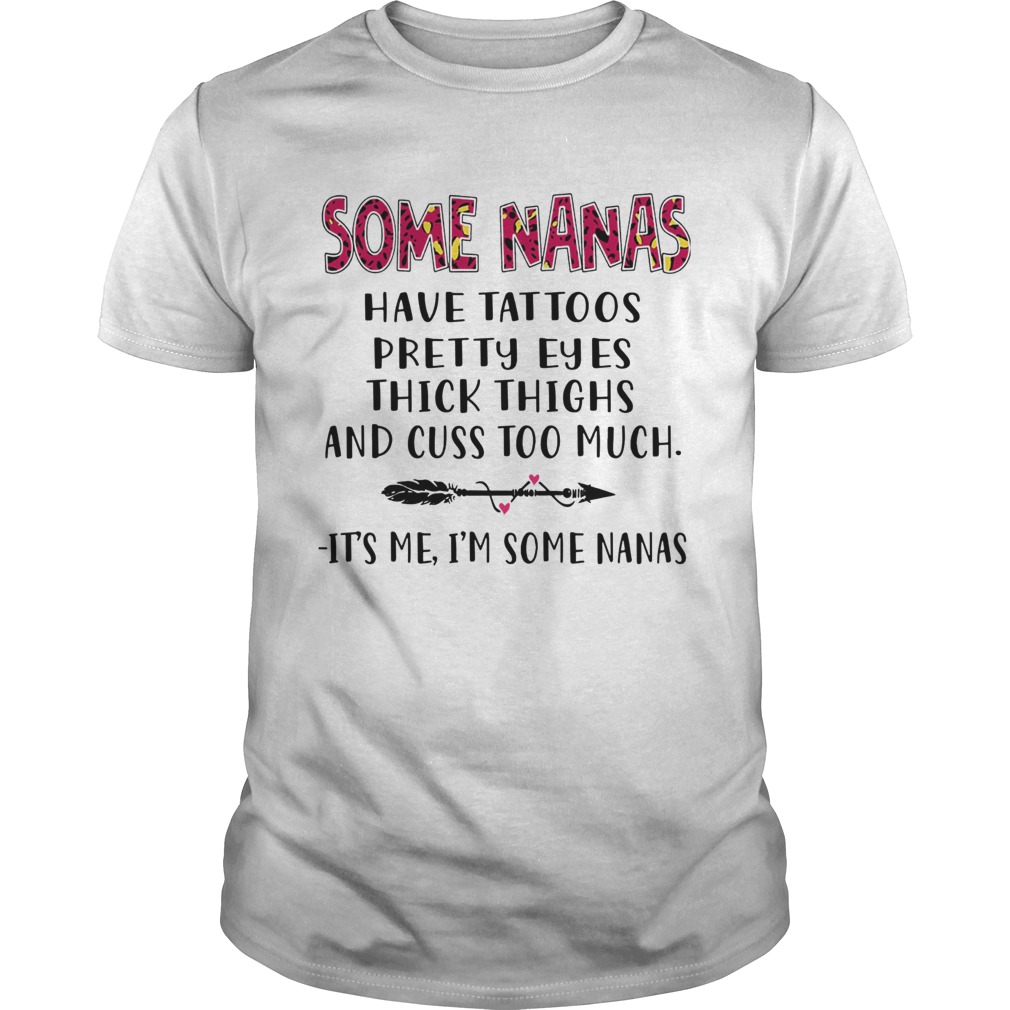 Some Nanas Have Tattoos Pretty Eyes Thick Thighs And Cuss Too Much shirt