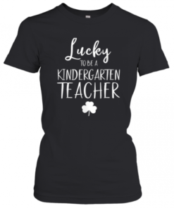 St Patricks Day Teacher Lucky To Be A Kindergarten T-Shirt Classic Women's T-shirt