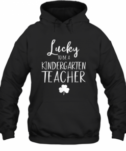 St Patricks Day Teacher Lucky To Be A Kindergarten T-Shirt Unisex Hoodie