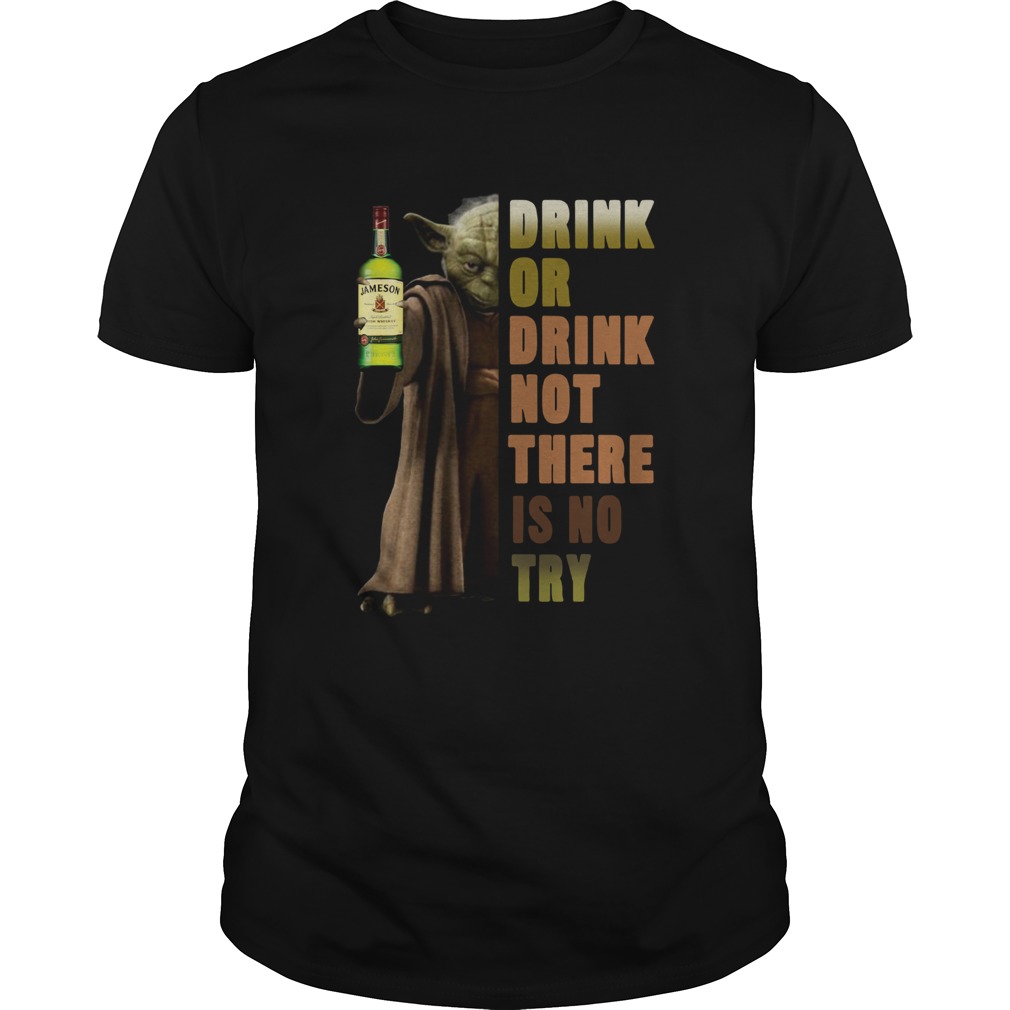Star Wars Yoda Holding Jameson Whisky Drink Or Drink Not There Is No Try shirt