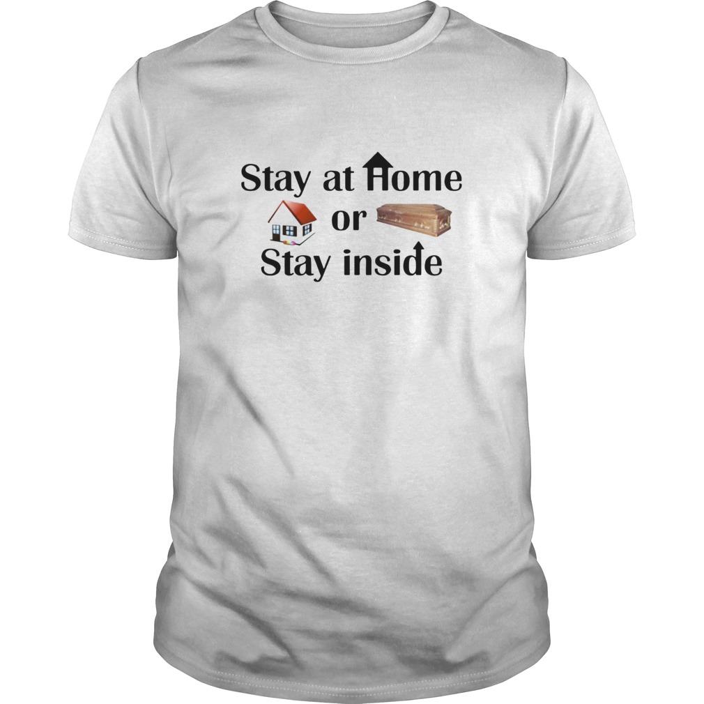 Stay At Home Or Stay Inside shirt