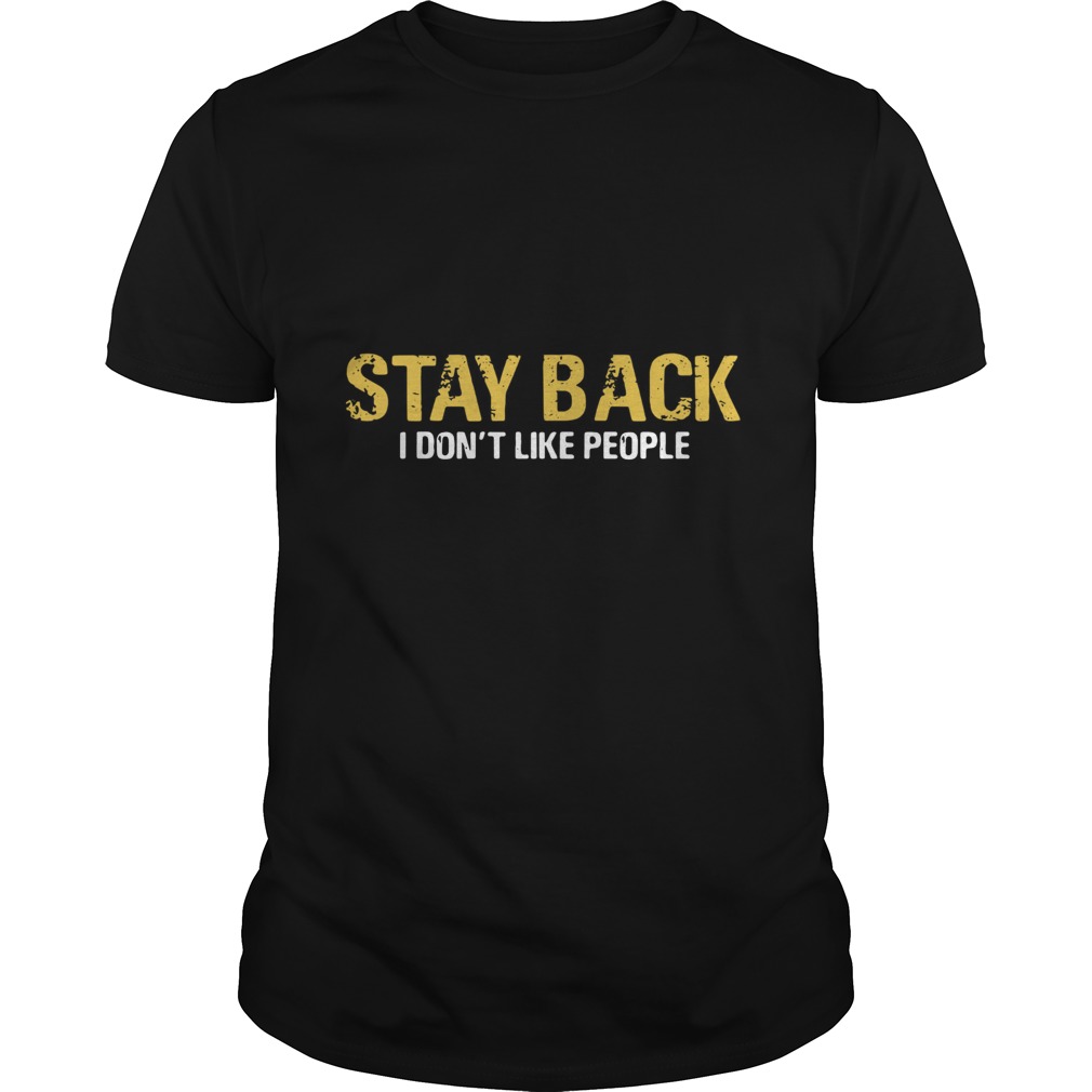Stay Back I Dont Like People shirt
