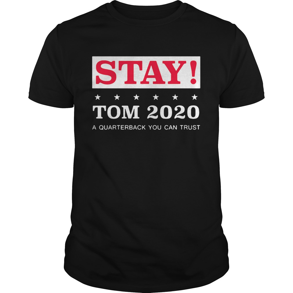 Stay Tom 2020 A Quarterback You Can Trust shirt