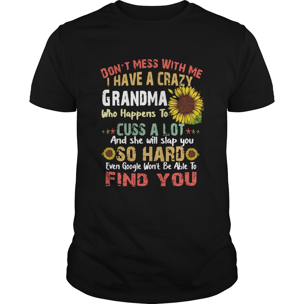 Sunflower Dont Mess With Me I Have A Crazy Grandma Slap You So Hard shirt