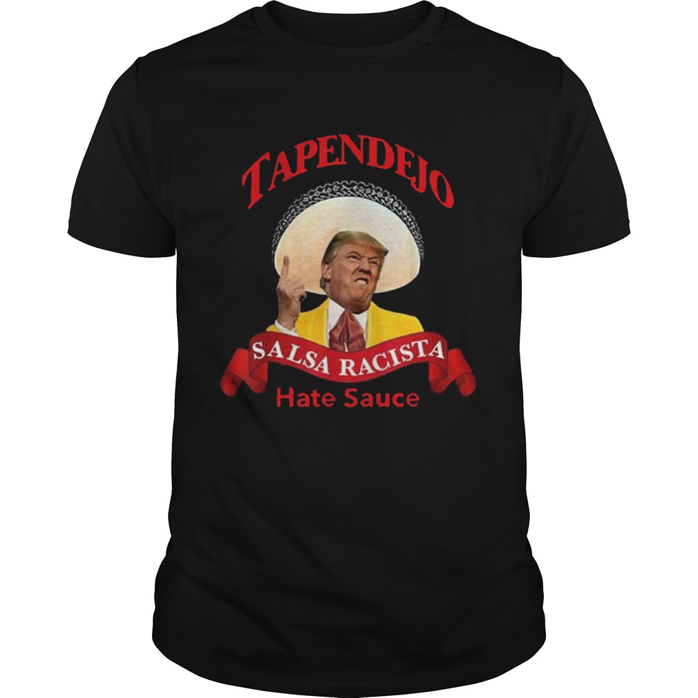 Tapendejo Trump Salsa Racista Hate Sauce shirt
