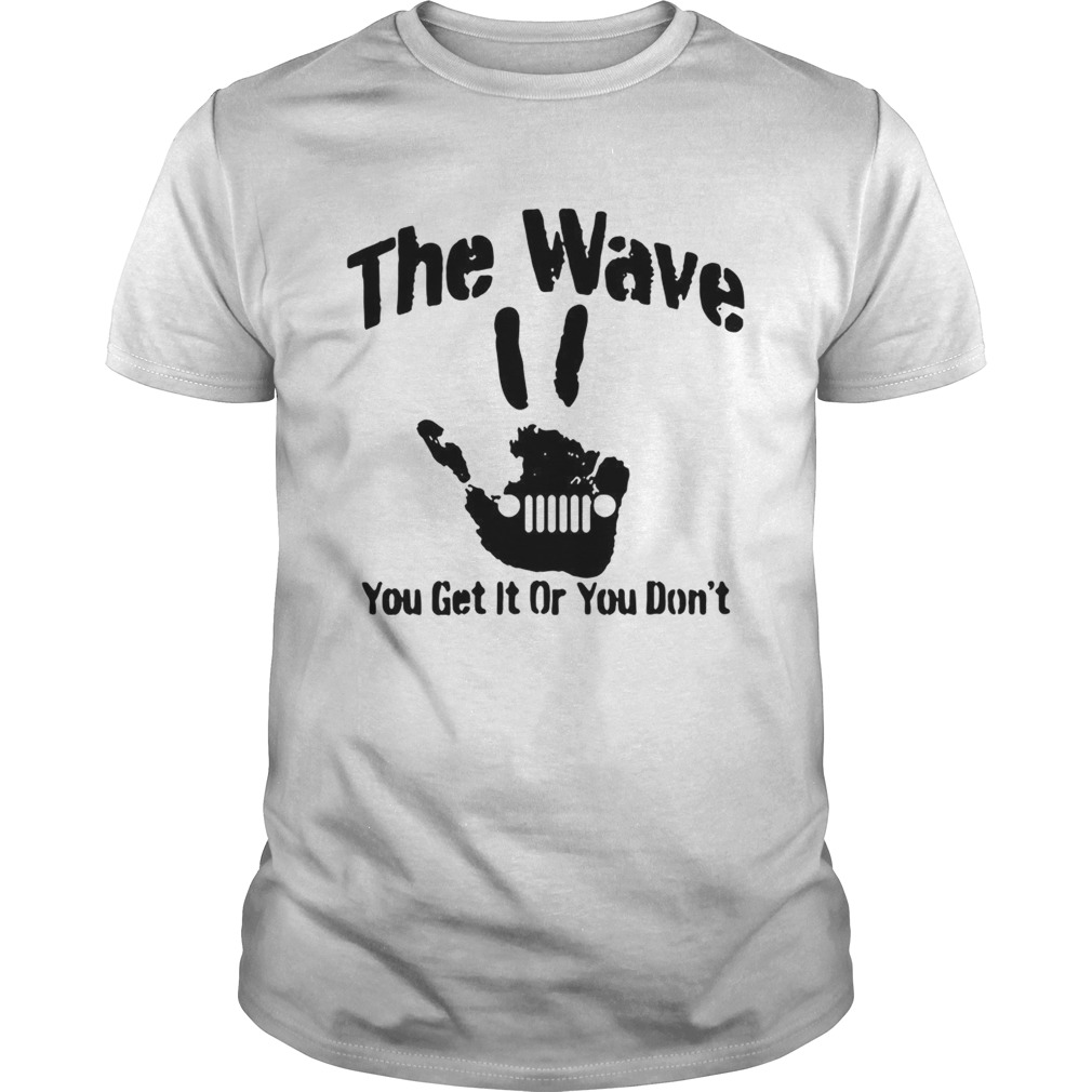 The Wave You Get It Or You Dont 44 Saying Hand Driving shirt