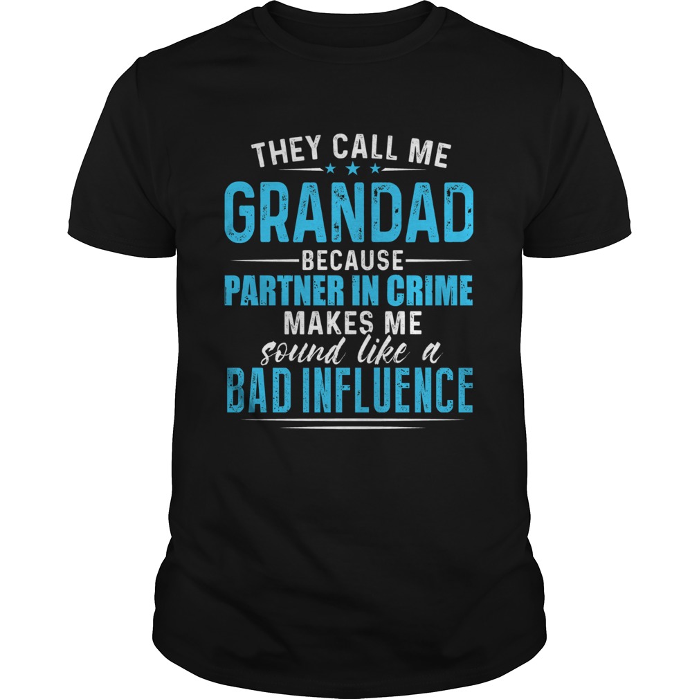 They Call Me Grandad Because Partner Like A Bad Influence shirt