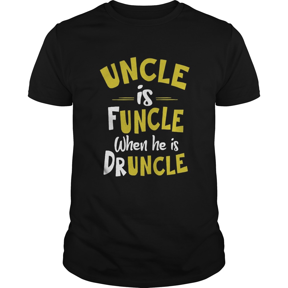 Uncle Is Funcle When He Is Druncle shirt