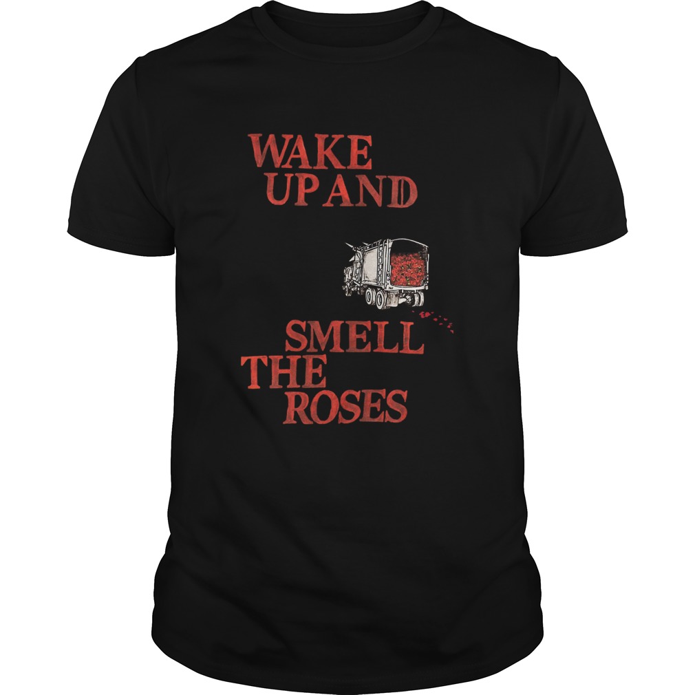 Wake Up and Smell The Roses shirt