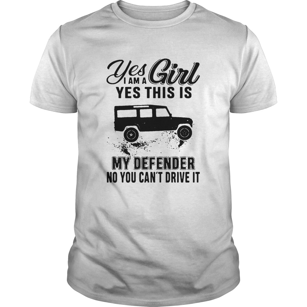Yes I Am A Girl Yes This Is My Defender No You Cant Drive It Shirt