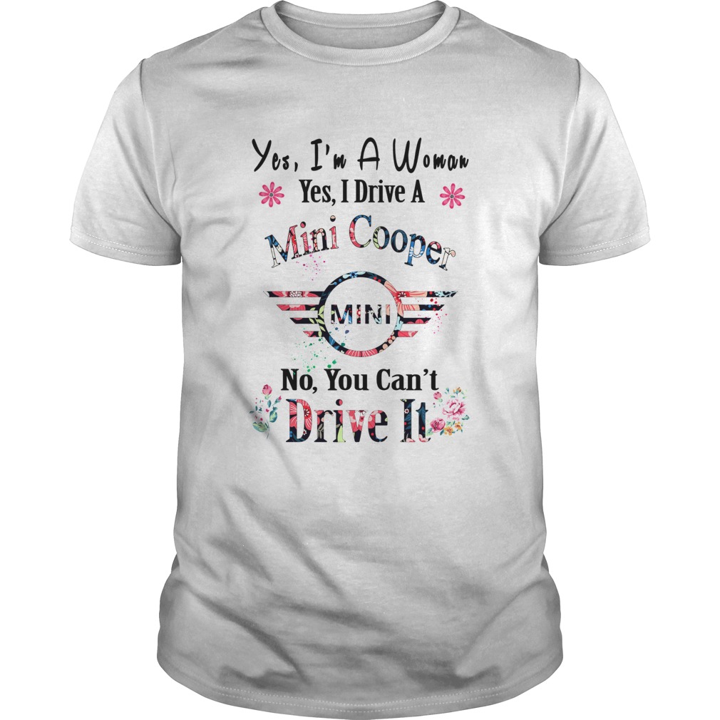 Yes Im A Woman Yes I Drive A Mini No You Cant Drive It shirt