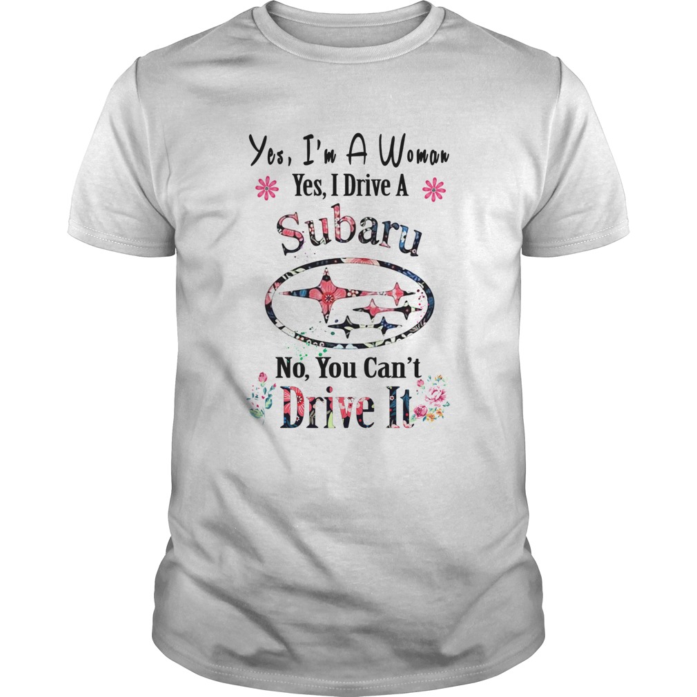 Yes Im A Woman Yes I Drive A Subaru No You Cant Drive It shirt