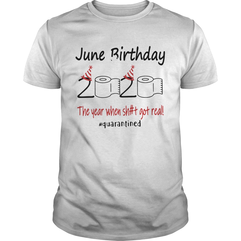 June Birthday The Year When Shit Got Real Quarantined shirt