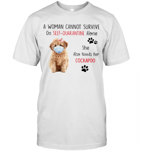 A Woman Cannot Survive On Self Quarantine Alone She Also Needs Her Cockapoo T-Shirt