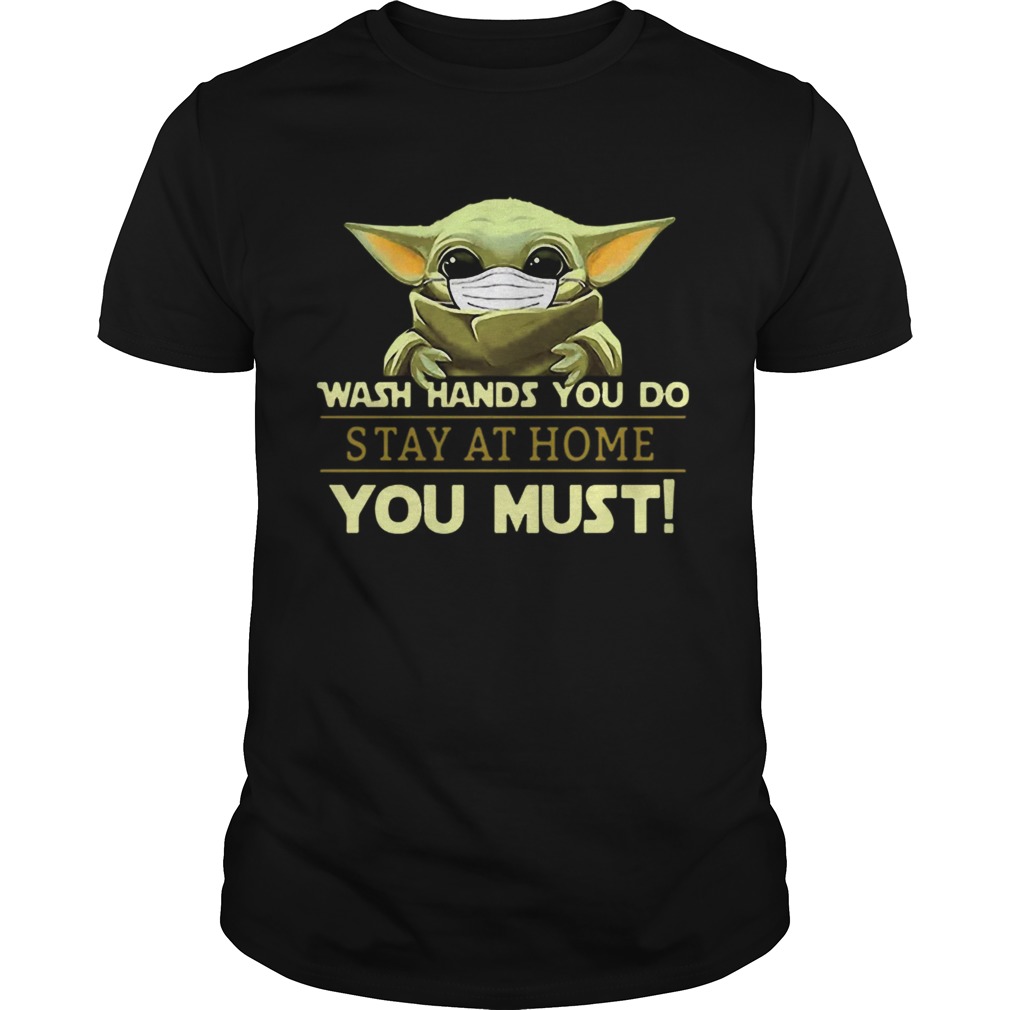 Baby Yoda Wash Hands You Do Stay At Home You Must shirt