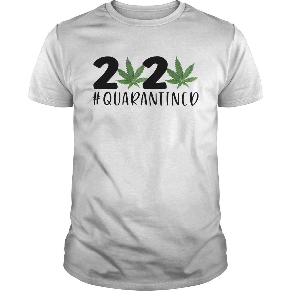 Cannabis Weed 2020 quarantined shirt