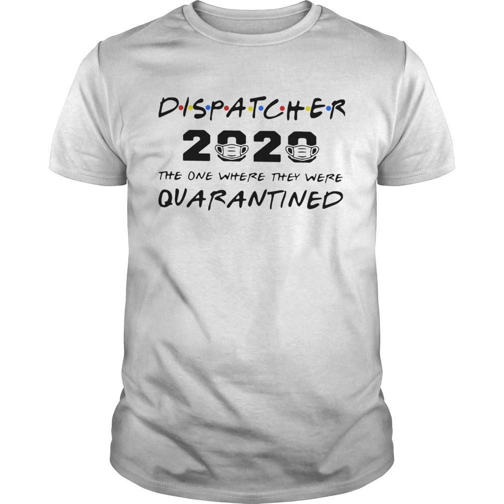 Dispatcher 2020 The One Where They Were Quarantined shirt