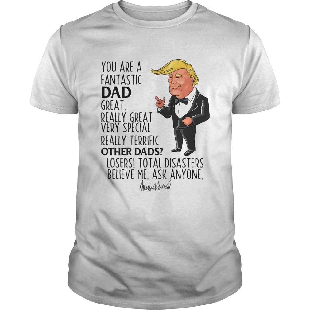 Donald Trump You Are A Fantastic Dad Great Really Great shirt