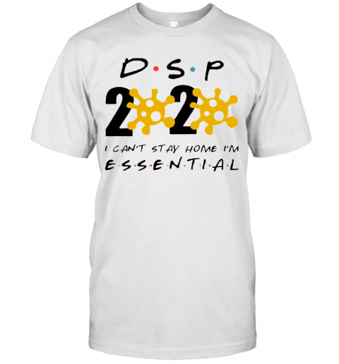 Dsp 2020 I Can'T Stay Home I'M Essential T-Shirt