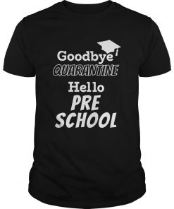 Goodbye quarantine hello pre school  Unisex