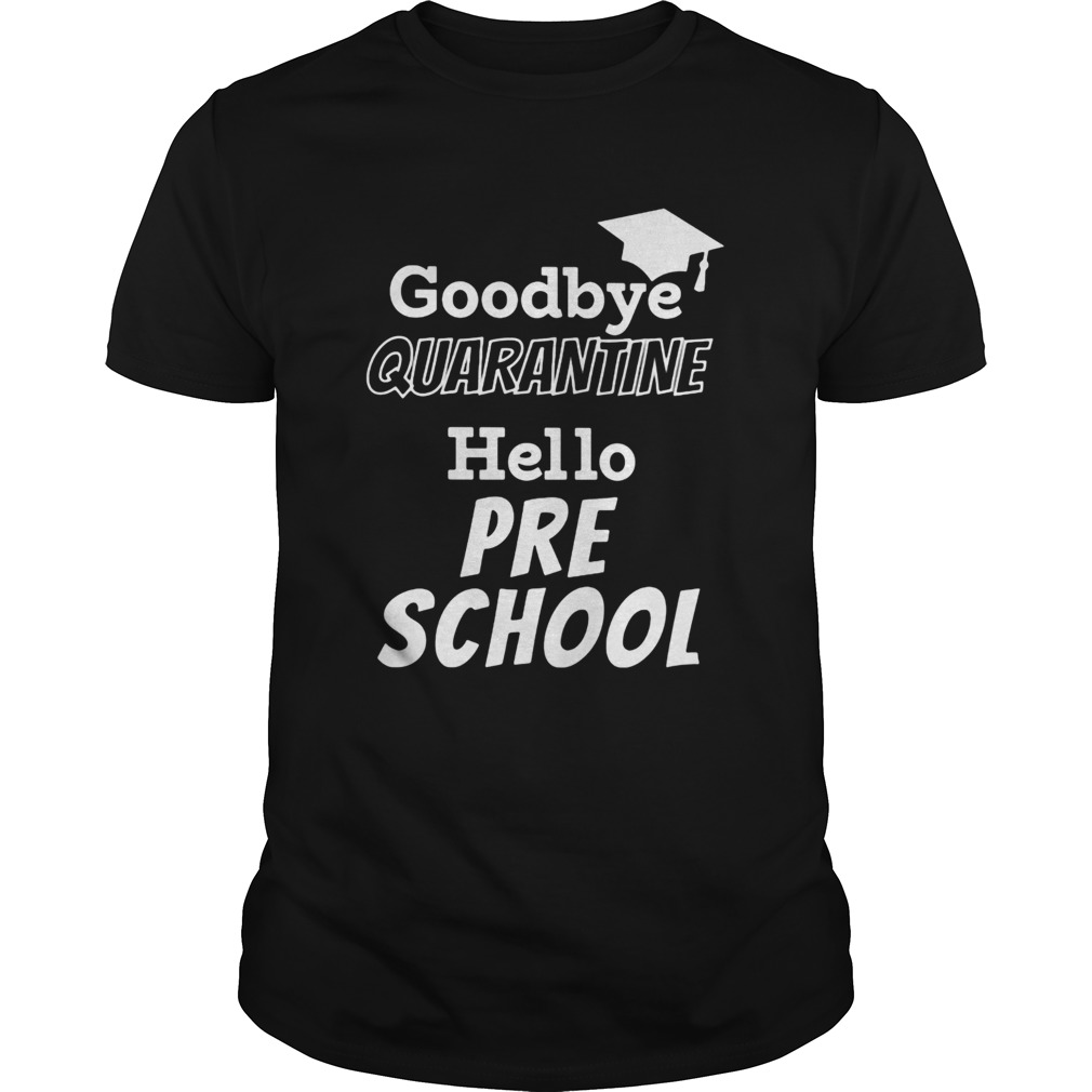 Goodbye quarantine hello pre school shirt
