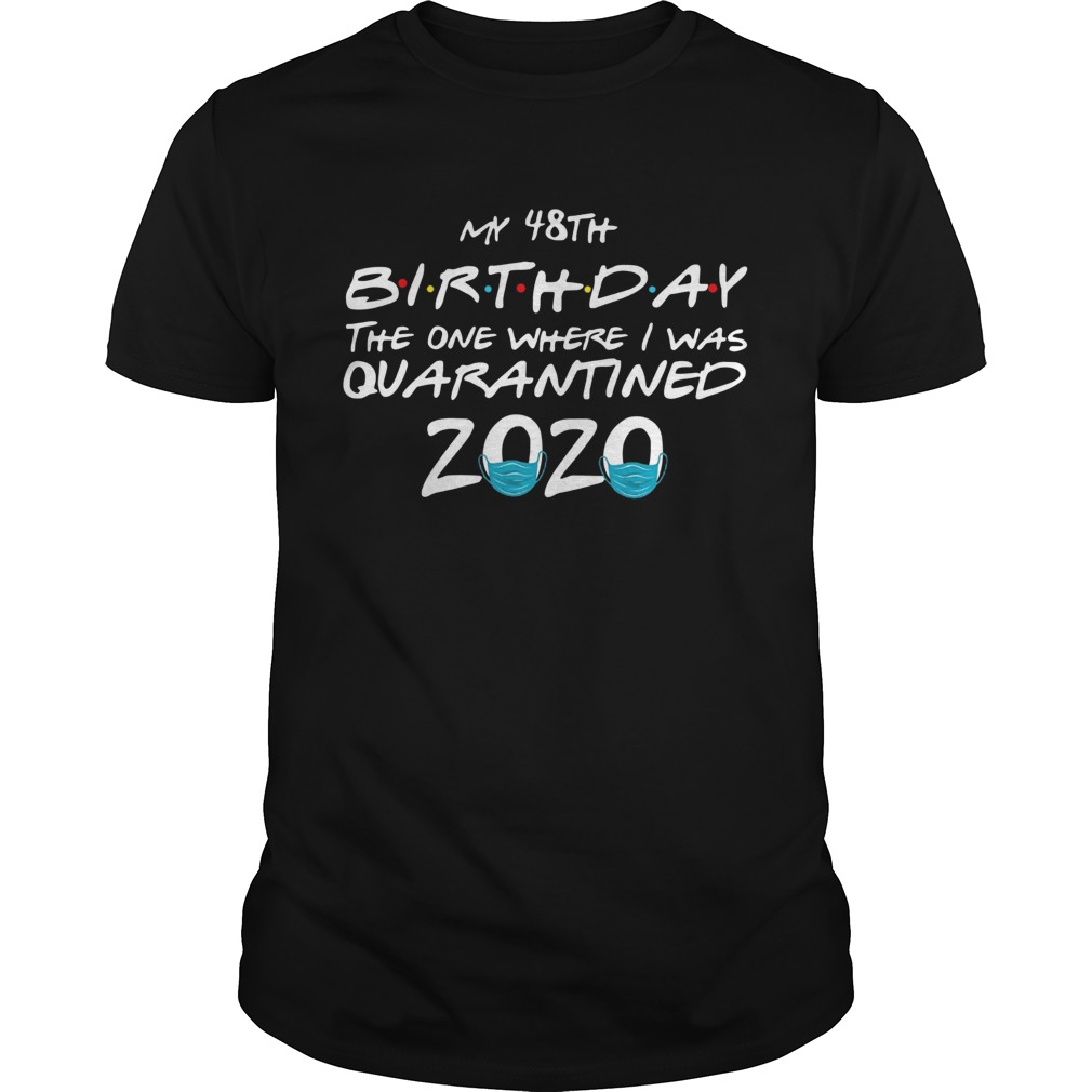 My 48th Birthday The One Where I Was Quarantined 2020 shirt