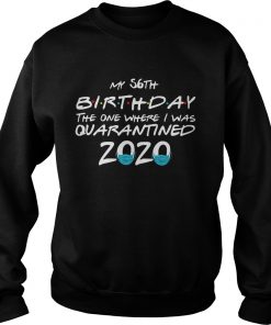 My 56th Birthday The One Where I Was Quarantined 2020  Sweatshirt