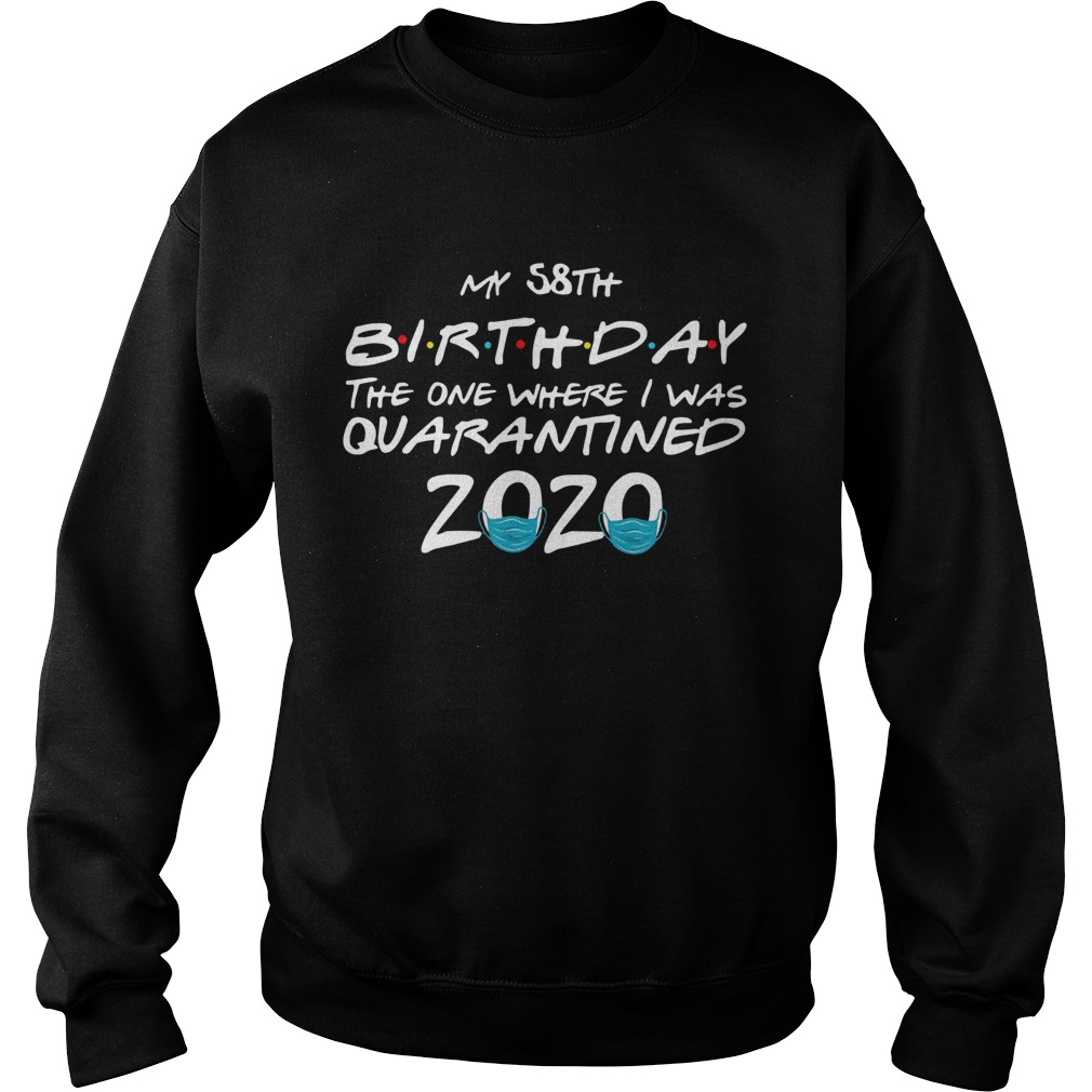 My 58th Birthday The One Where I Was Quarantined 2020 Sweatshirt