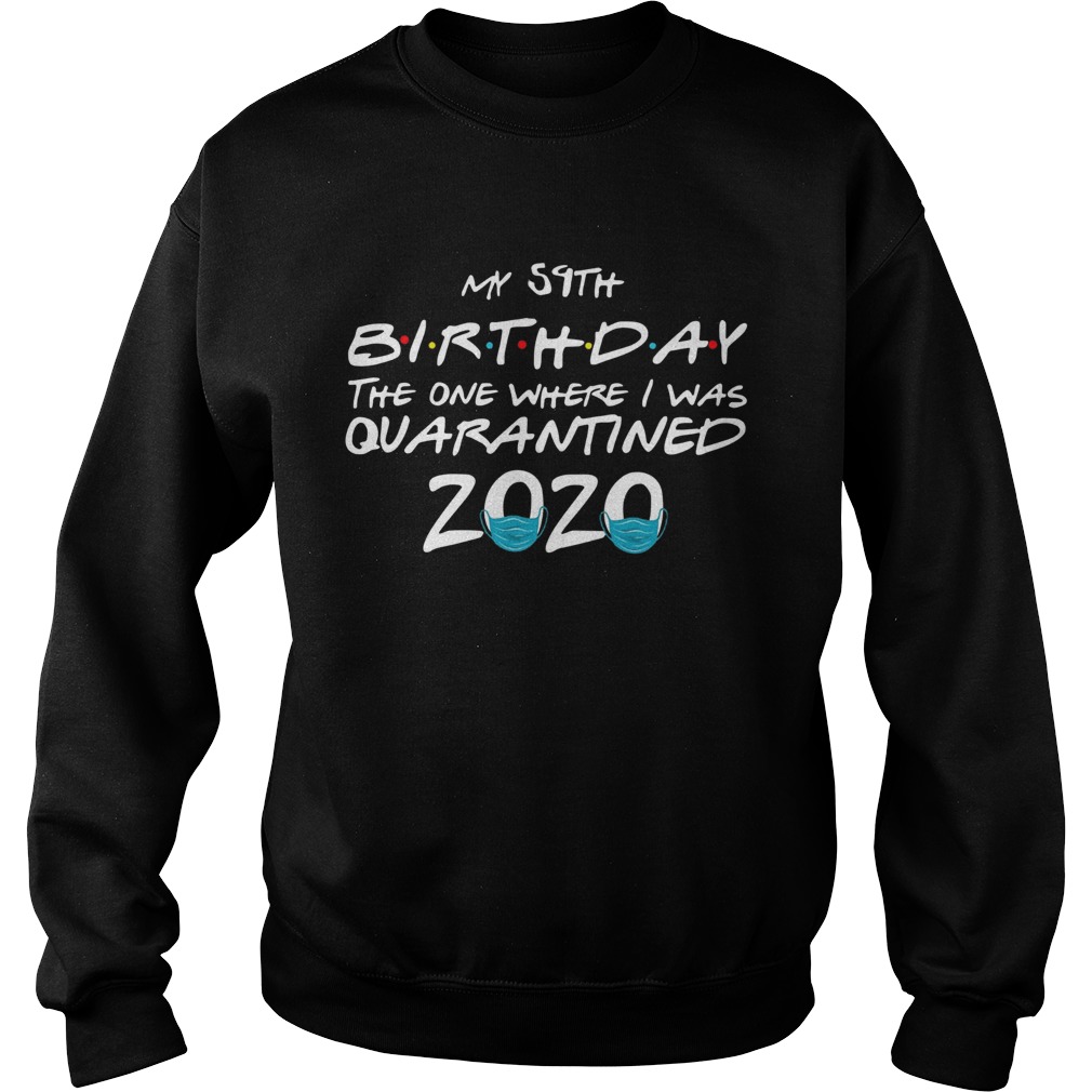 My 59th Birthday The One Where I Was Quarantined 2020 Sweatshirt