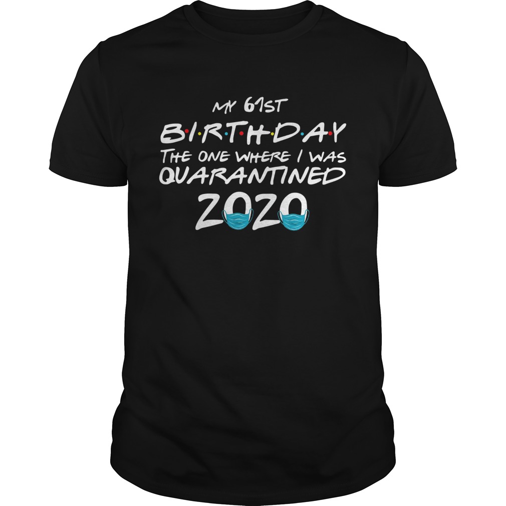 My 61st Birthday The One Where I Was Quarantined 2020 shirt