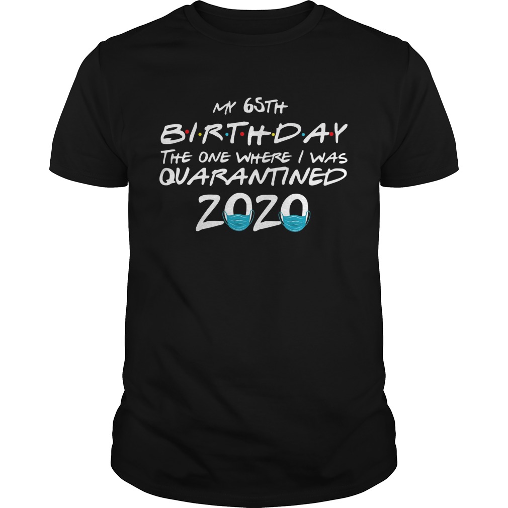 My 65th Birthday The One Where I Was Quarantined 2020 shirt